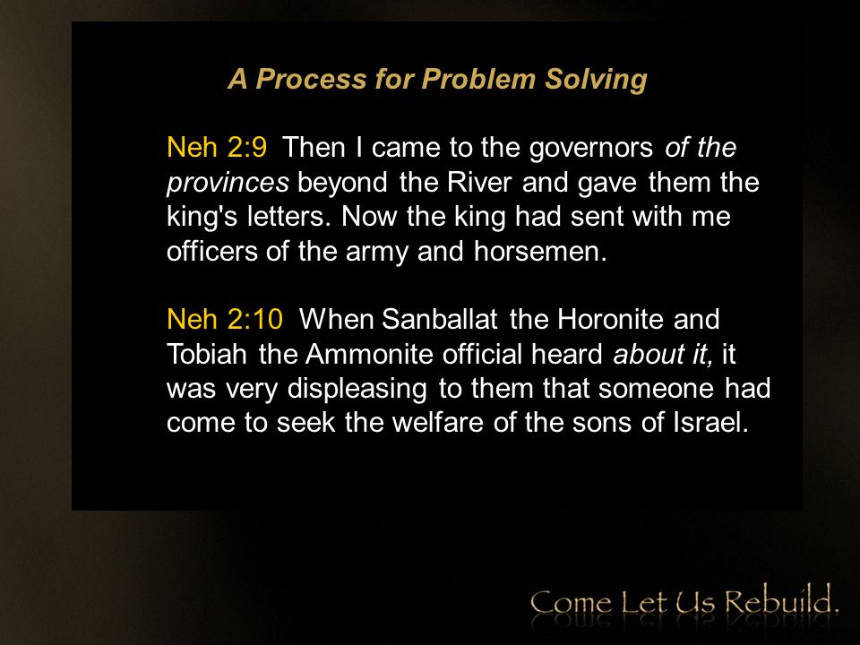 A Process for Problem Solving Neh 2:9 Then I came to the governors of the provinces beyond the River and gave them the king s letters.
