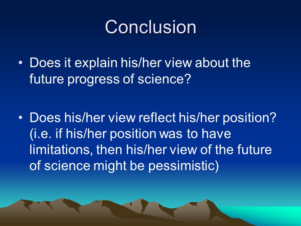 Conclusion Does it explain his/her view about the future progress of science.