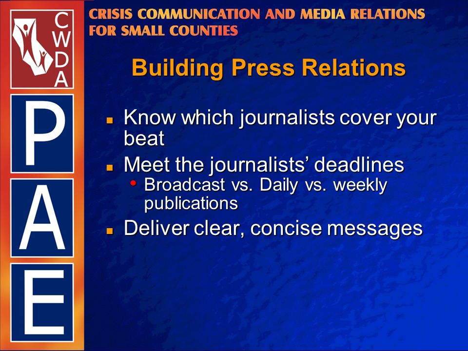 Building Press Relations Know which journalists cover your beat Know which journalists cover your beat Meet the journalists’ deadlines Meet the journalists’ deadlines Broadcast vs.