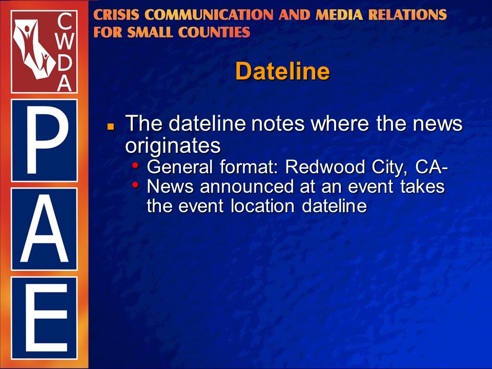 Dateline The dateline notes where the news originates The dateline notes where the news originates General format: Redwood City, CA- General format: Redwood City, CA- News announced at an event takes the event location dateline News announced at an event takes the event location dateline