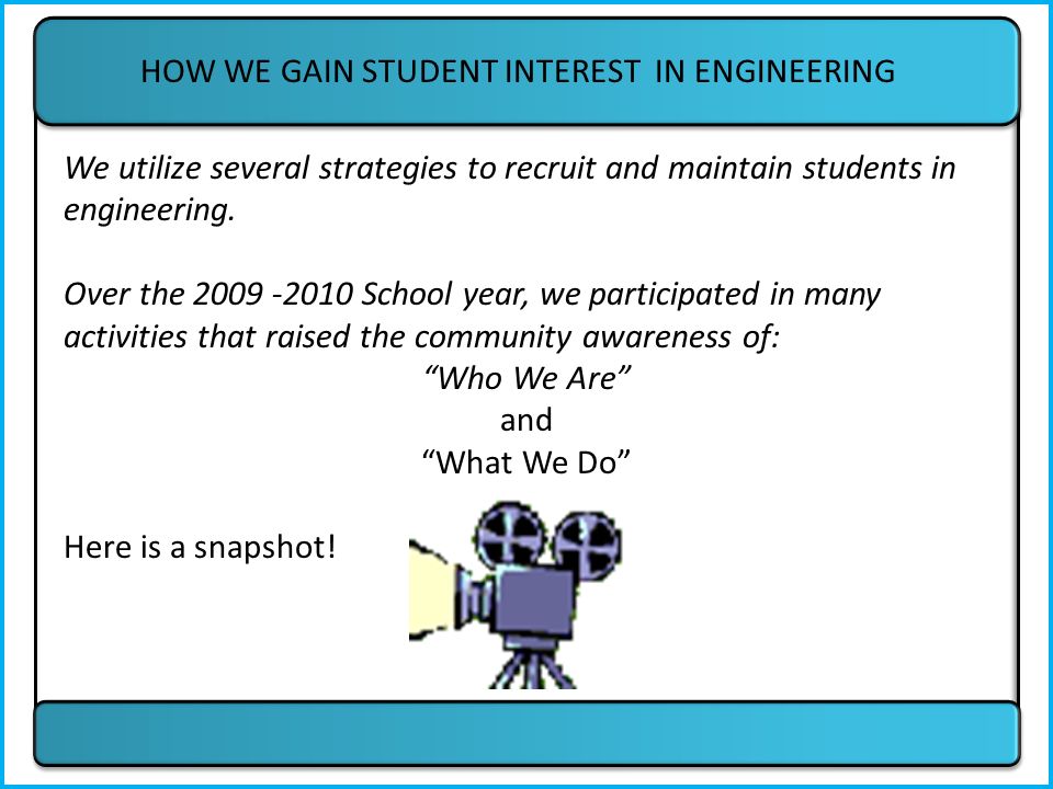 HOW WE GAIN STUDENT INTEREST IN ENGINEERING We utilize several strategies to recruit and maintain students in engineering.