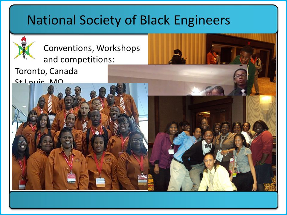 National Society of Black Engineers Conventions, Workshops and competitions: Toronto, Canada St Louis, MO Pittsburgh, PA Greensboro, NC