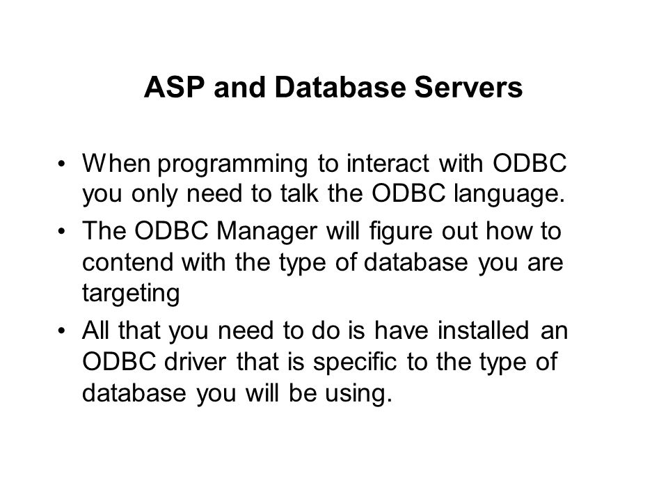 ASP and Database Servers When programming to interact with ODBC you only need to talk the ODBC language.
