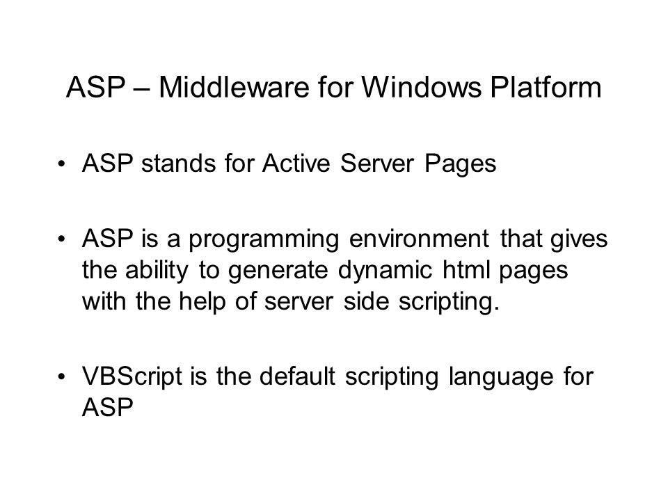 ASP – Middleware for Windows Platform ASP stands for Active Server Pages ASP is a programming environment that gives the ability to generate dynamic html pages with the help of server side scripting.
