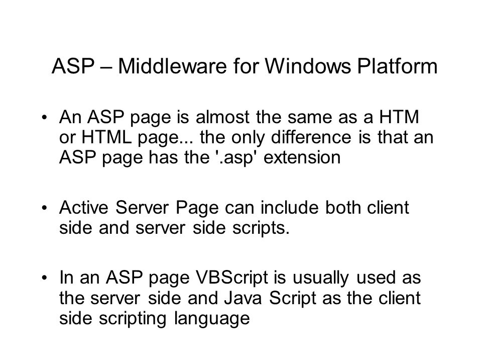 ASP – Middleware for Windows Platform An ASP page is almost the same as a HTM or HTML page...