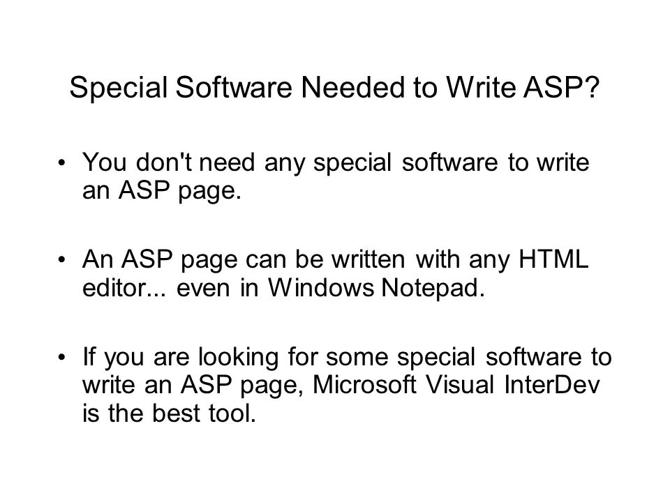 Special Software Needed to Write ASP. You don t need any special software to write an ASP page.