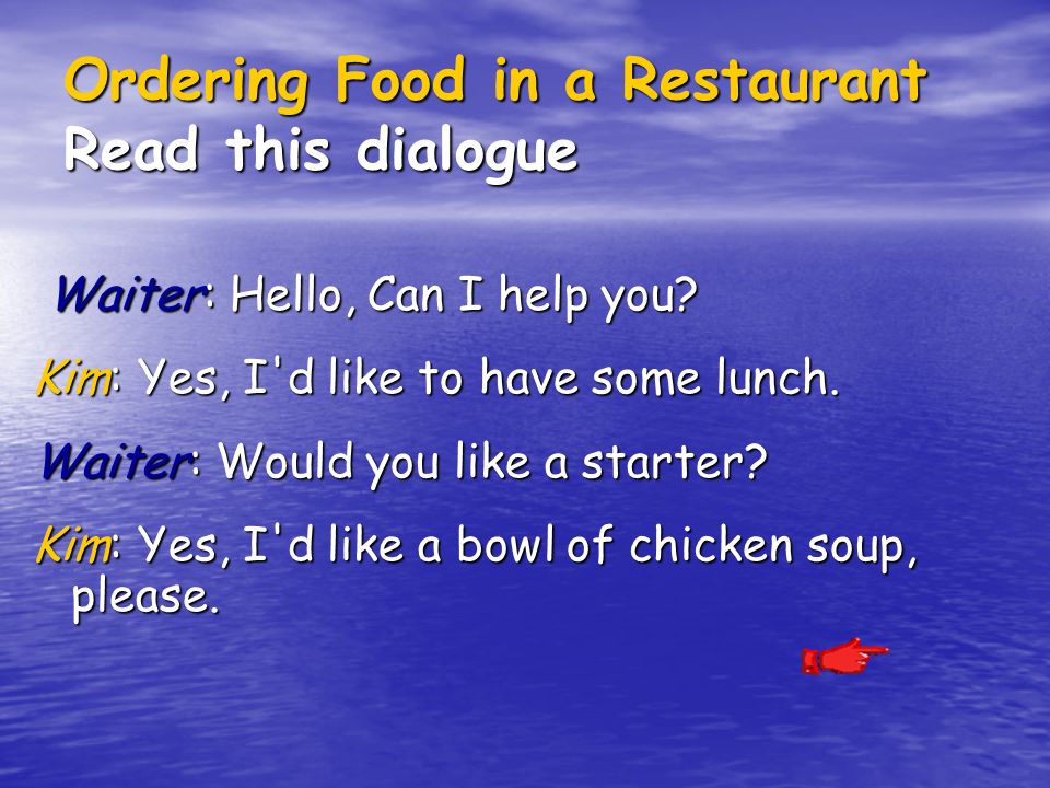Ordering Food in a Restaurant Read this dialogue Waiter: Hello, Can I help you.