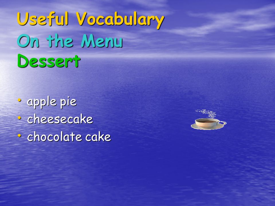 Useful Vocabulary On the Menu Dessert apple pie apple pie cheesecake cheesecake chocolate cake chocolate cake