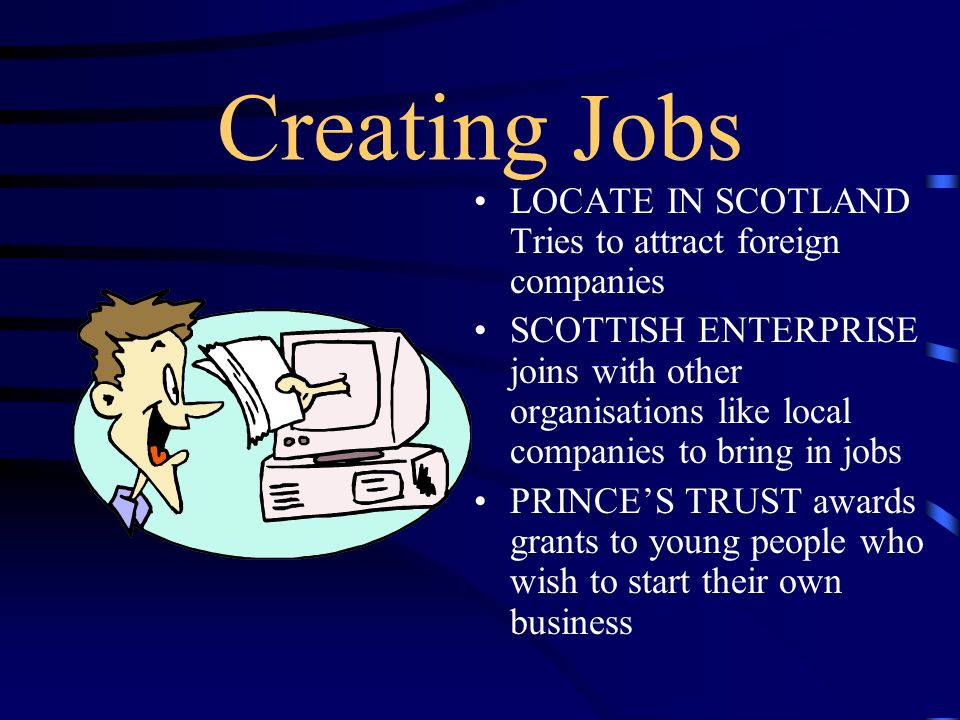 Main roles: Help s new businesses get started Supports existing businesses Train people for jobs of the future Promote Scotland as a good place to live, work and do business