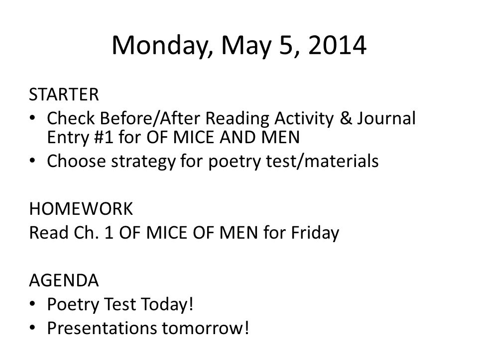 Monday, May 5, 2014 STARTER Check Before/After Reading Activity & Journal Entry #1 for OF MICE AND MEN Choose strategy for poetry test/materials HOMEWORK Read Ch.