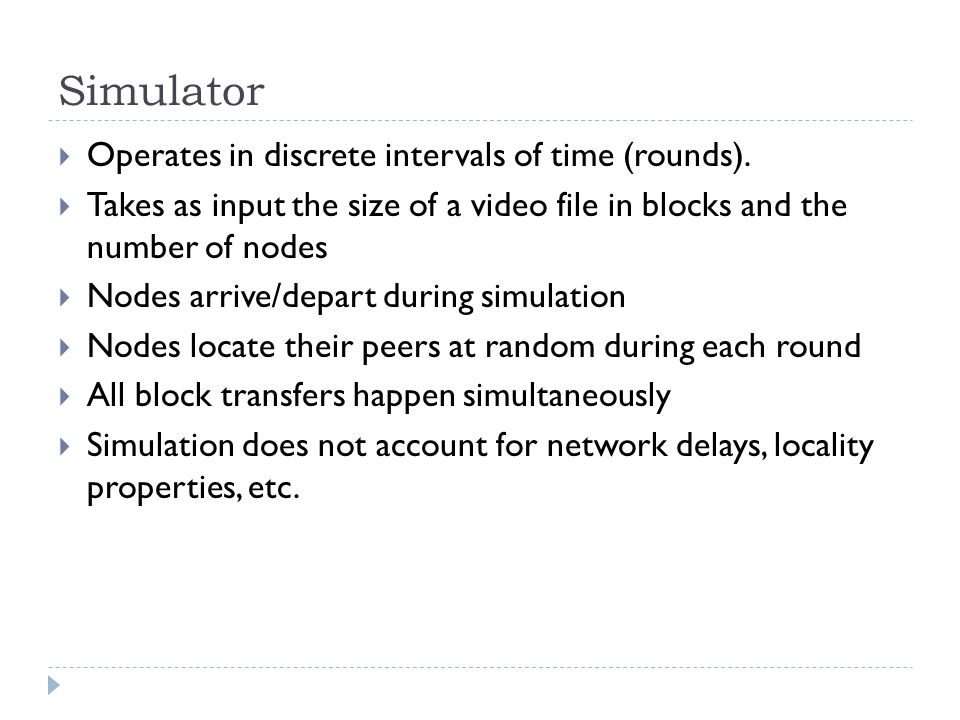 Simulator  Operates in discrete intervals of time (rounds).