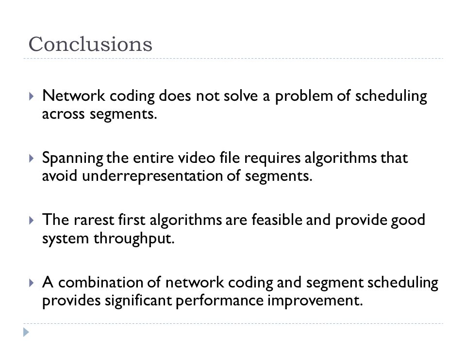 Conclusions  Network coding does not solve a problem of scheduling across segments.