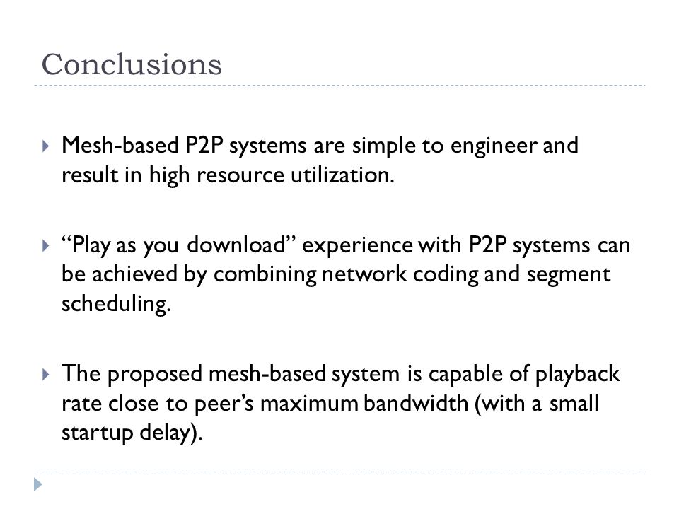 Conclusions  Mesh-based P2P systems are simple to engineer and result in high resource utilization.
