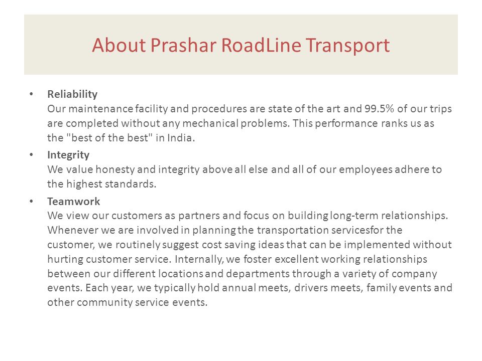 About Prashar RoadLine Transport Reliability Our maintenance facility and procedures are state of the art and 99.5% of our trips are completed without any mechanical problems.