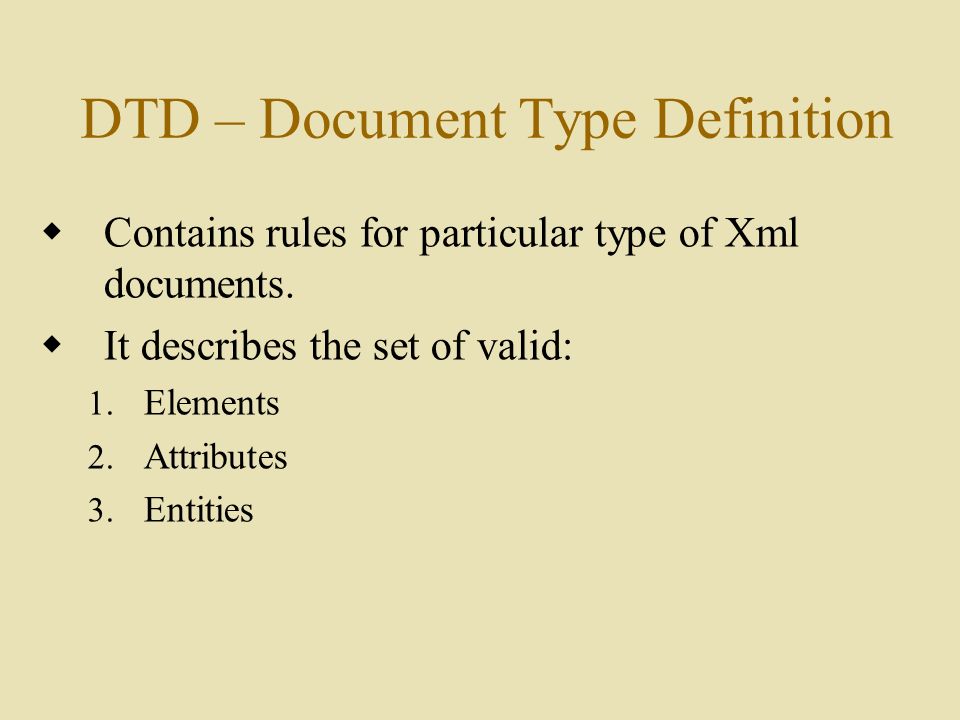 DTD – Document Type Definition  Contains rules for particular type of Xml documents.