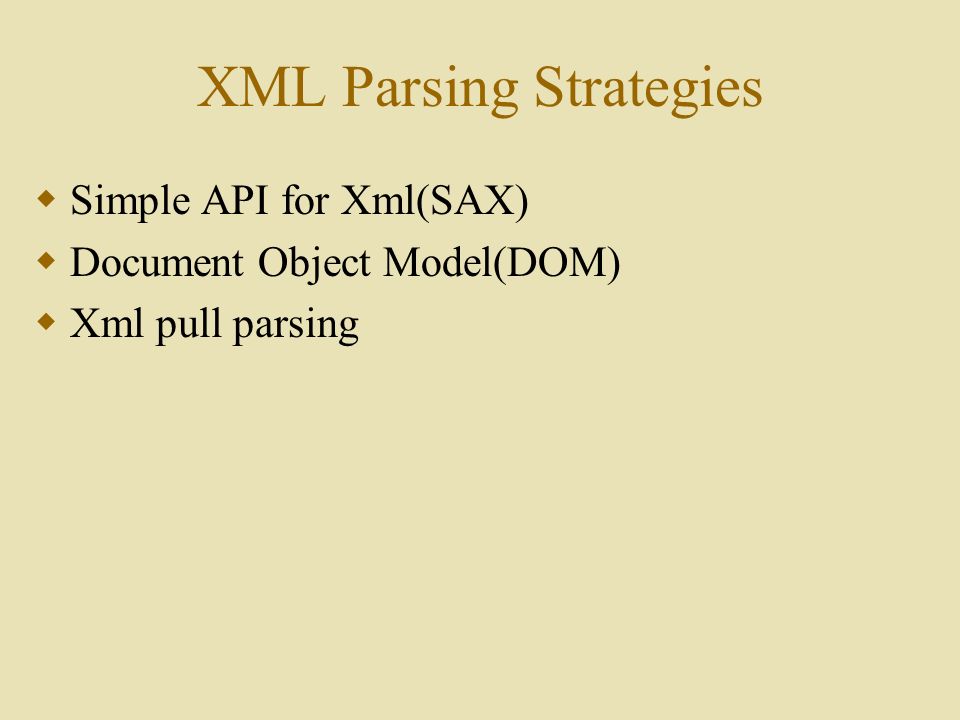 XML Parsing Strategies  Simple API for Xml(SAX)  Document Object Model(DOM)  Xml pull parsing