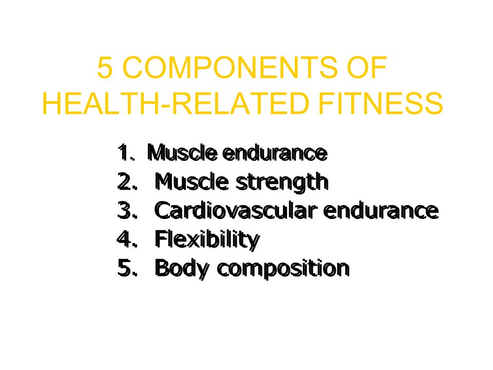 5 COMPONENTS OF HEALTH-RELATED FITNESS 1. Muscle endurance 2.