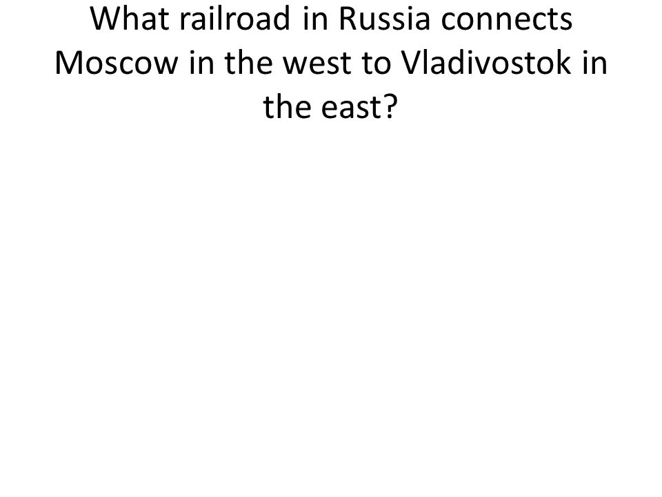 What railroad in Russia connects Moscow in the west to Vladivostok in the east