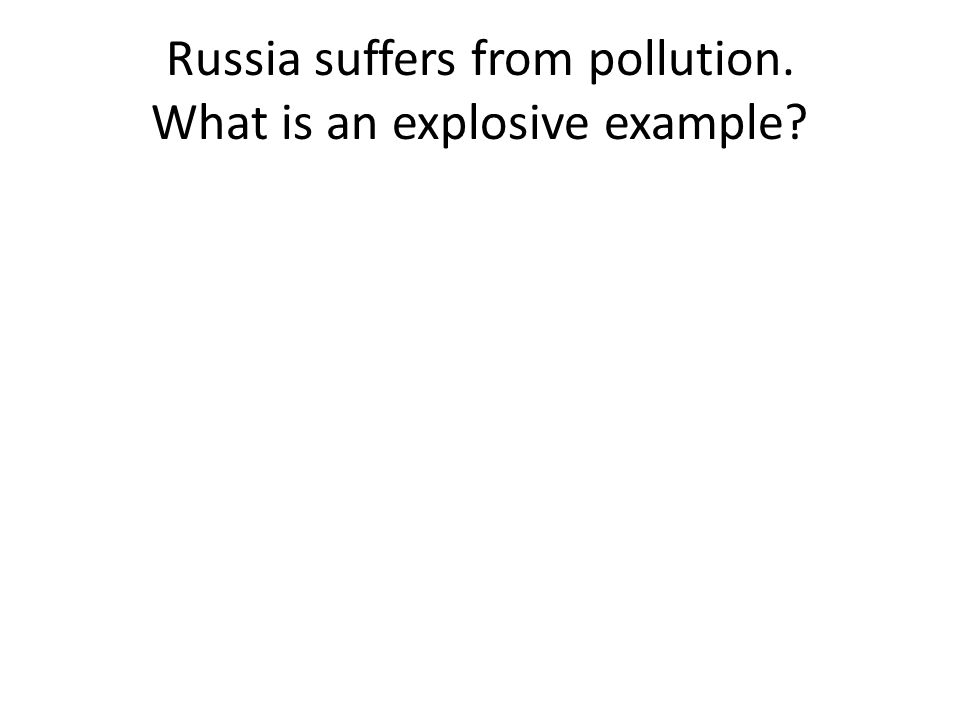 Russia suffers from pollution. What is an explosive example