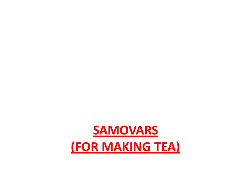 SAMOVARS (FOR MAKING TEA)