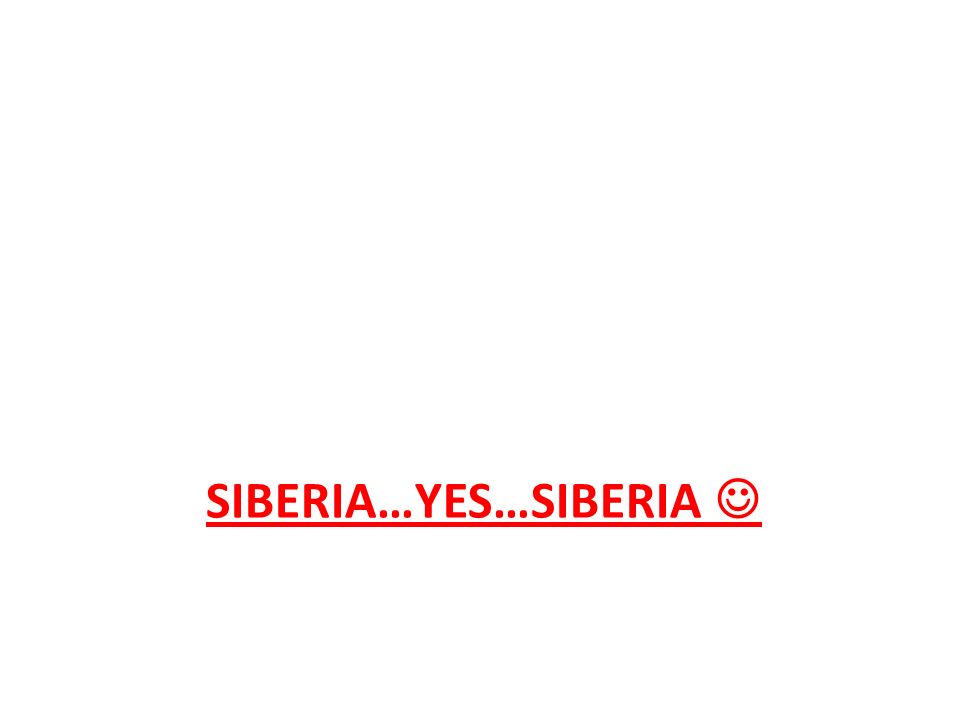 SIBERIA…YES…SIBERIA