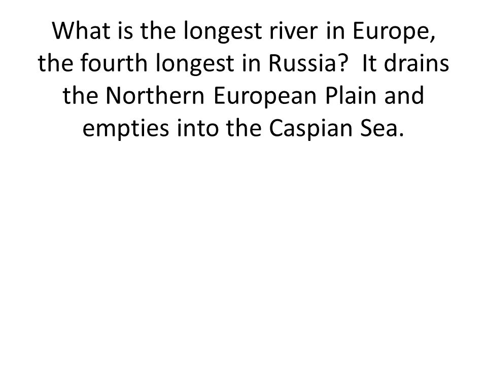 What is the longest river in Europe, the fourth longest in Russia.
