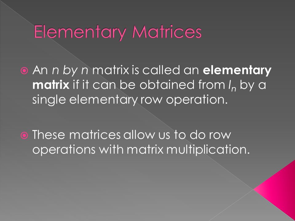  An n by n matrix is called an elementary matrix if it can be obtained from I n by a single elementary row operation.