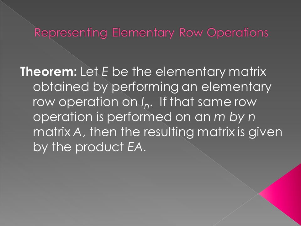 Theorem: Let E be the elementary matrix obtained by performing an elementary row operation on I n.