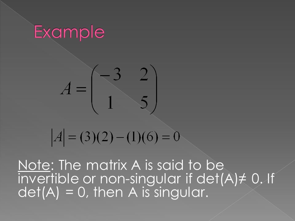 Note: The matrix A is said to be invertible or non-singular if det(A)≠ 0.