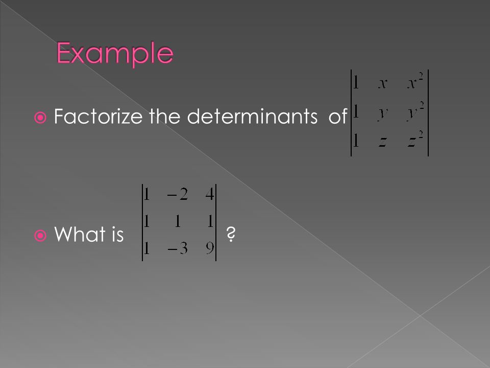  Factorize the determinants of  What is