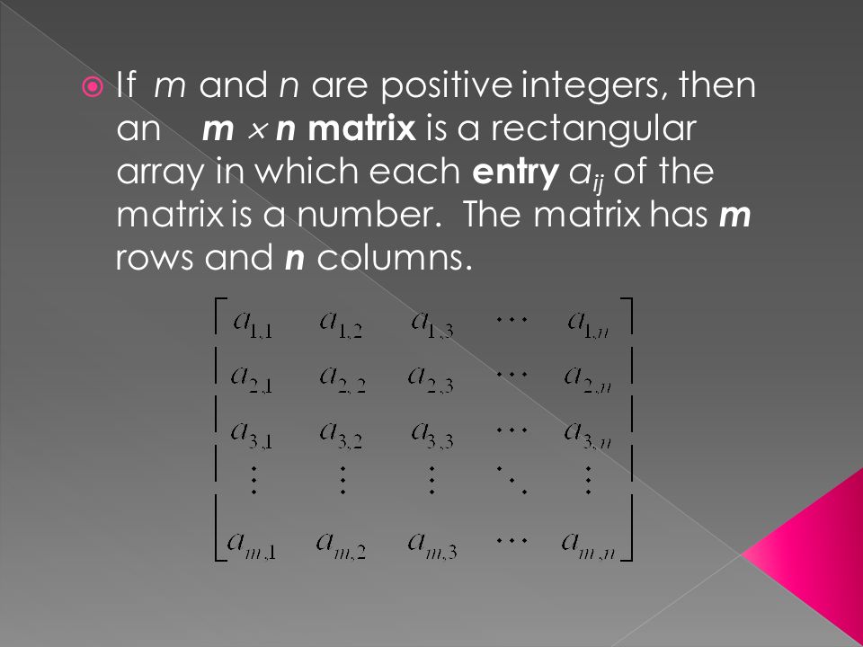  If m and n are positive integers, then an m  n matrix is a rectangular array in which each entry a ij of the matrix is a number.