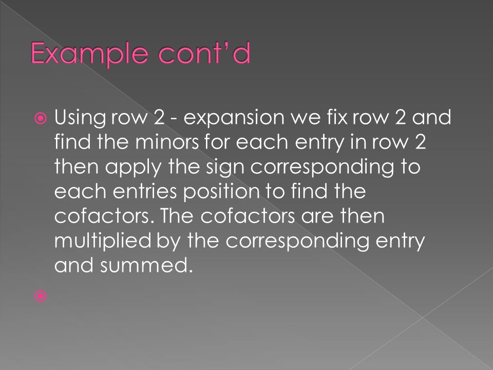  Using row 2 - expansion we fix row 2 and find the minors for each entry in row 2 then apply the sign corresponding to each entries position to find the cofactors.