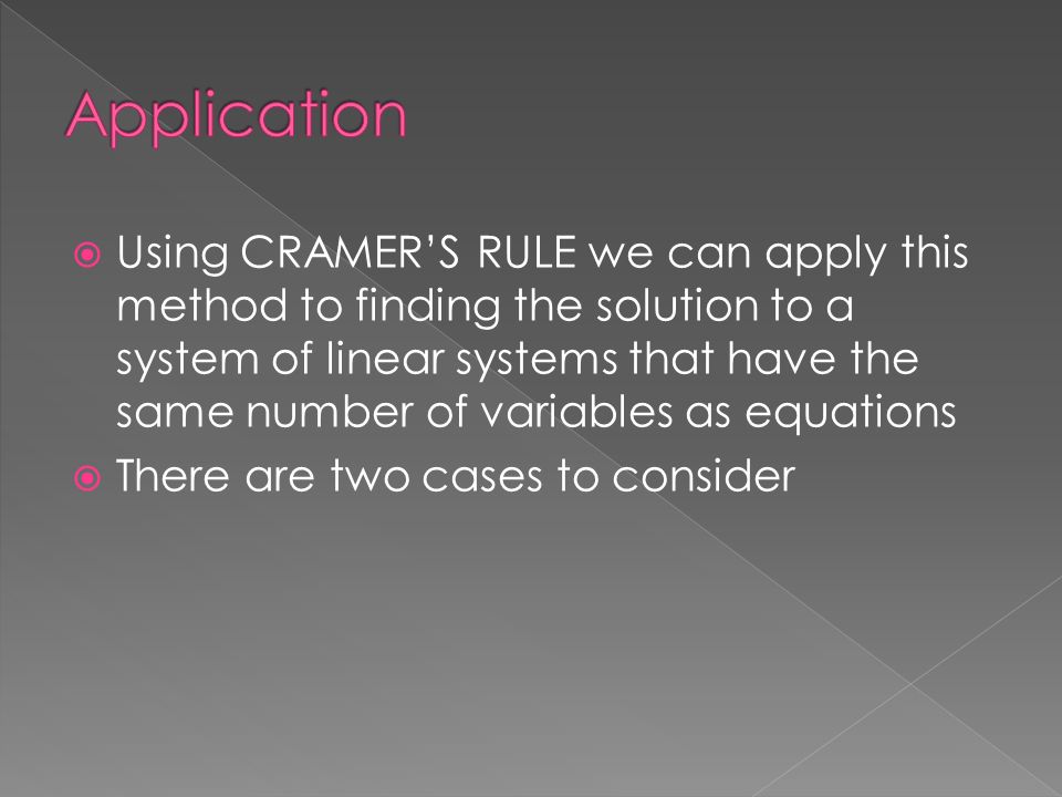  Using CRAMER’S RULE we can apply this method to finding the solution to a system of linear systems that have the same number of variables as equations  There are two cases to consider