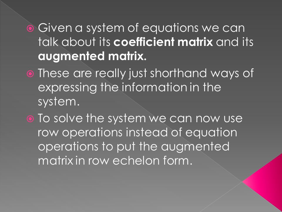  Given a system of equations we can talk about its coefficient matrix and its augmented matrix.