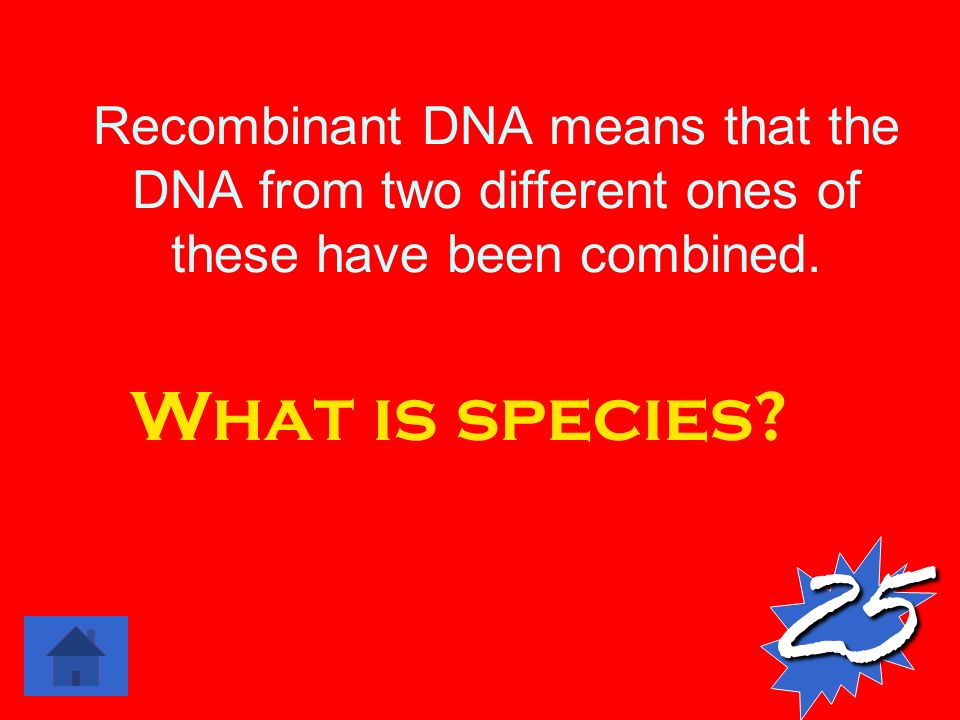 Recombinant DNA means that the DNA from two different ones of these have been combined.