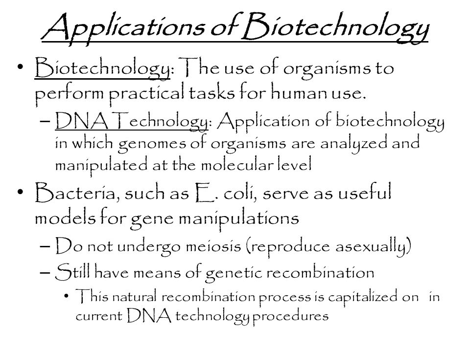 Applications of Biotechnology Biotechnology: The use of organisms to perform practical tasks for human use.
