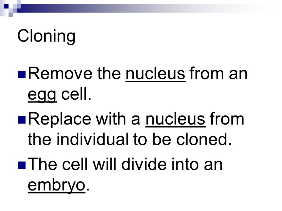 Cloning Remove the nucleus from an egg cell.