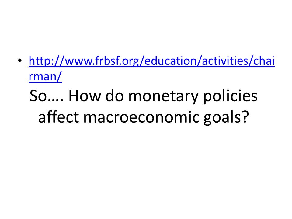 So…. How do monetary policies affect macroeconomic goals.