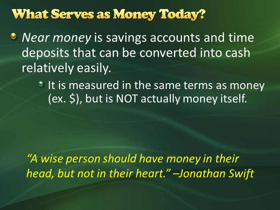 Near money is savings accounts and time deposits that can be converted into cash relatively easily.