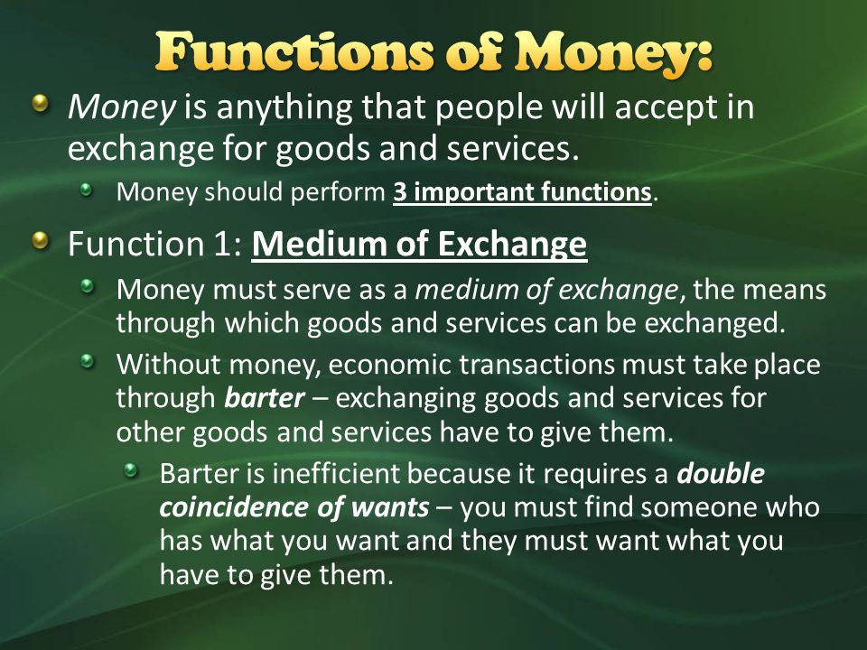 Money is anything that people will accept in exchange for goods and services.