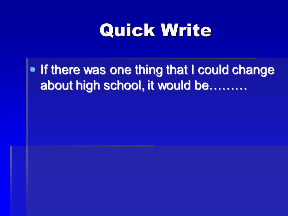 Quick Write Quick Write  If there was one thing that I could change about high school, it would be………