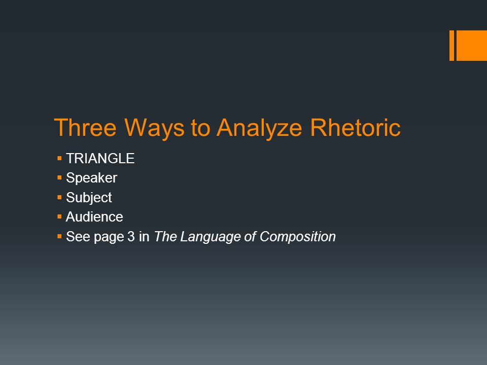 Three Ways to Analyze Rhetoric  TRIANGLE  Speaker  Subject  Audience  See page 3 in The Language of Composition