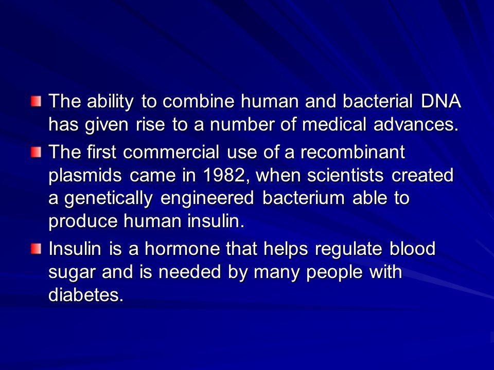 The ability to combine human and bacterial DNA has given rise to a number of medical advances.