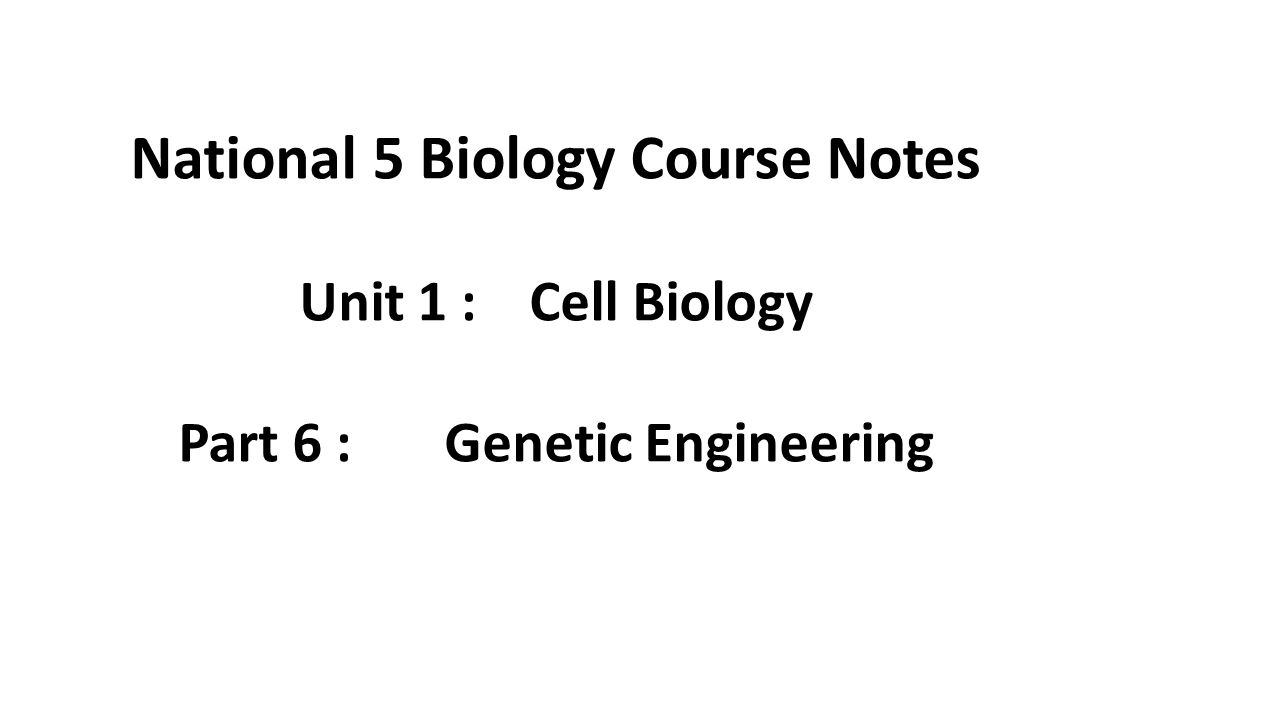 National 5 Biology Course Notes Unit 1 : Cell Biology Part 6 : Genetic Engineering