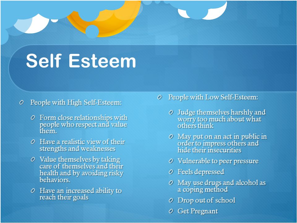 Self Esteem People with High Self-Esteem: Form close relationships with people who respect and value them.