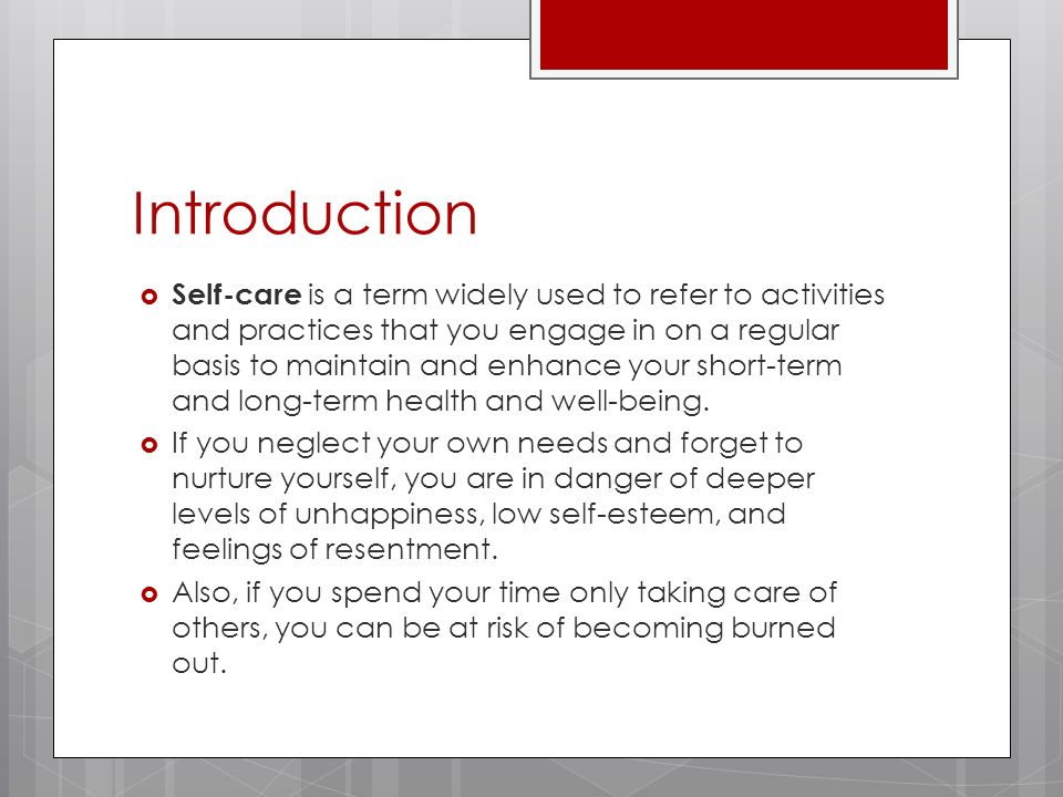 Introduction  Self-care is a term widely used to refer to activities and practices that you engage in on a regular basis to maintain and enhance your short-term and long-term health and well-being.