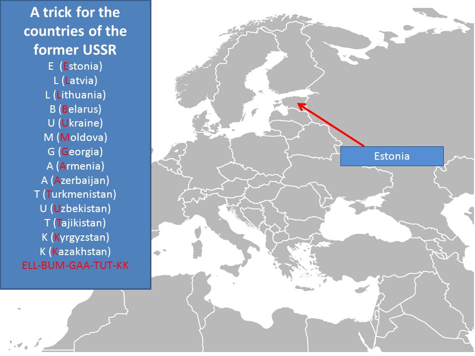 Estonia A trick for the countries of the former USSR E (Estonia) L (Latvia) L (Lithuania) B (Belarus) U (Ukraine) M (Moldova) G (Georgia) A (Armenia) A (Azerbaijan) T (Turkmenistan) U (Uzbekistan) T (Tajikistan) K (Kyrgyzstan) K (Kazakhstan) ELL-BUM-GAA-TUT-KK