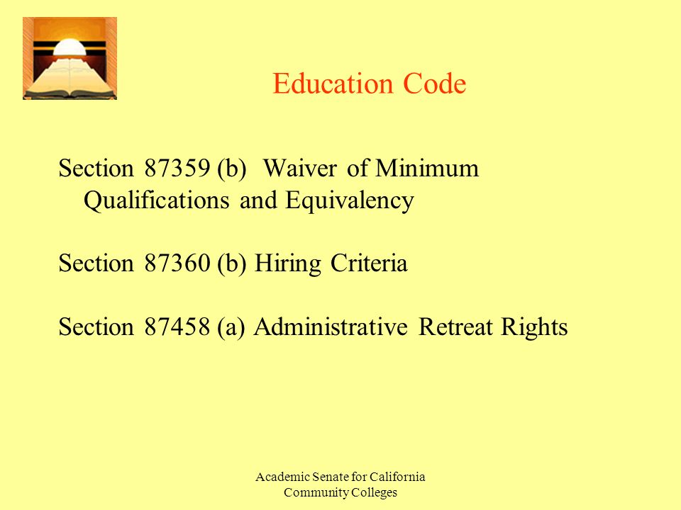 Academic Senate for California Community Colleges Education Code Section (b)Waiver of Minimum Qualifications and Equivalency Section (b) Hiring Criteria Section (a) Administrative Retreat Rights
