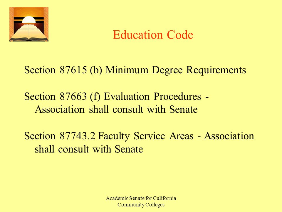 Academic Senate for California Community Colleges Education Code Section (b) Minimum Degree Requirements Section (f) Evaluation Procedures - Association shall consult with Senate Section Faculty Service Areas - Association shall consult with Senate