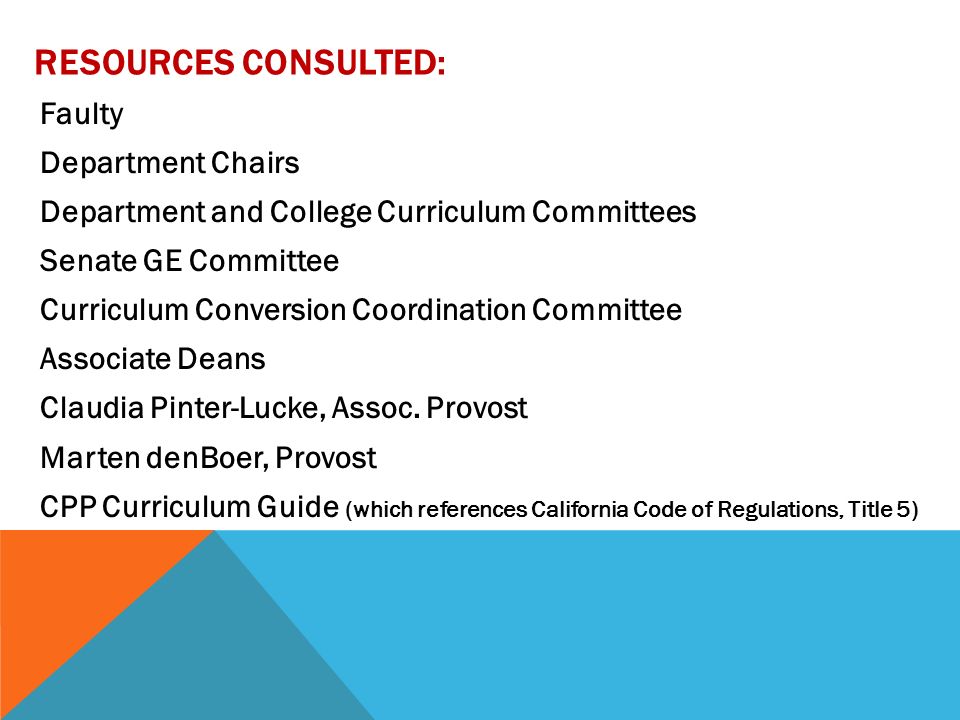 RESOURCES CONSULTED: Faulty Department Chairs Department and College Curriculum Committees Senate GE Committee Curriculum Conversion Coordination Committee Associate Deans Claudia Pinter-Lucke, Assoc.